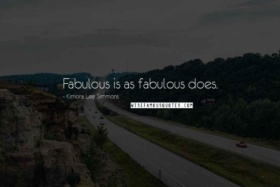 Kimora Lee Simmons quotes: Fabulous is as fabulous does.