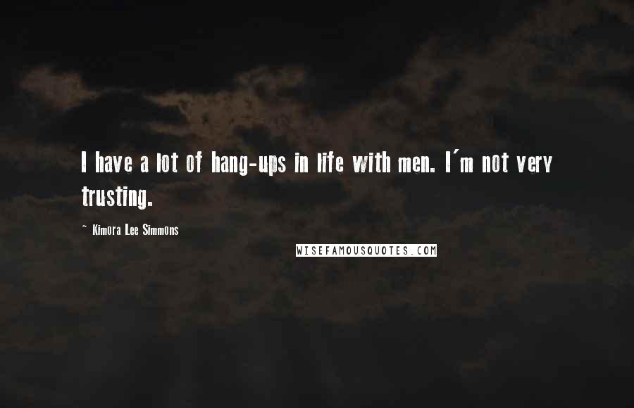 Kimora Lee Simmons quotes: I have a lot of hang-ups in life with men. I'm not very trusting.