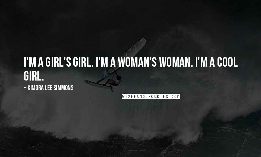 Kimora Lee Simmons quotes: I'm a girl's girl. I'm a woman's woman. I'm a cool girl.