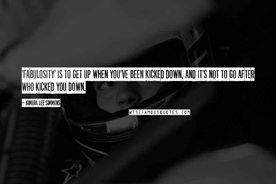 Kimora Lee Simmons quotes: 'Fabulosity' is to get up when you've been kicked down, and it's not to go after who kicked you down.