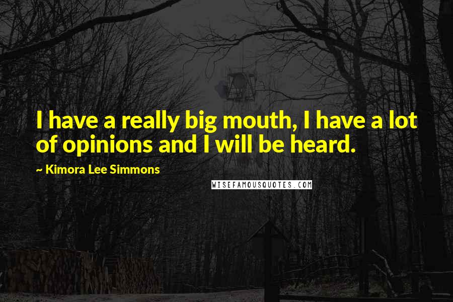 Kimora Lee Simmons quotes: I have a really big mouth, I have a lot of opinions and I will be heard.