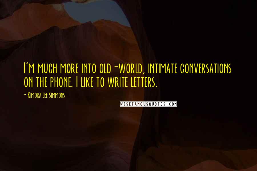 Kimora Lee Simmons quotes: I'm much more into old-world, intimate conversations on the phone. I like to write letters.