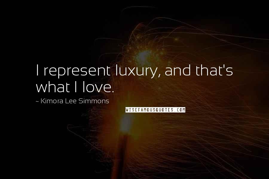 Kimora Lee Simmons quotes: I represent luxury, and that's what I love.