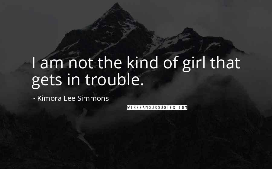 Kimora Lee Simmons quotes: I am not the kind of girl that gets in trouble.