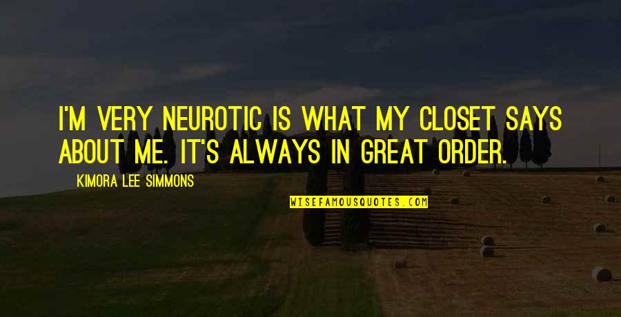 Kimora Quotes By Kimora Lee Simmons: I'm very neurotic is what my closet says