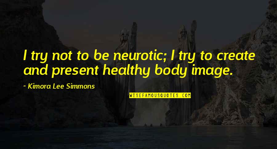 Kimora Quotes By Kimora Lee Simmons: I try not to be neurotic; I try Kimora Quotes By Kimora Lee Simmons: I try not to be neurotic; I try