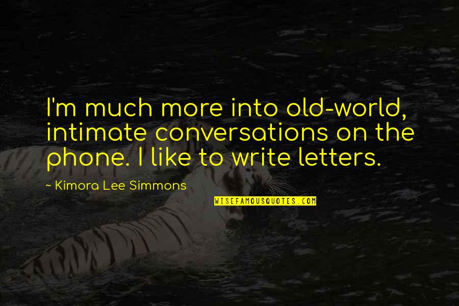 Kimora Quotes By Kimora Lee Simmons: I'm much more into old-world, intimate conversations on