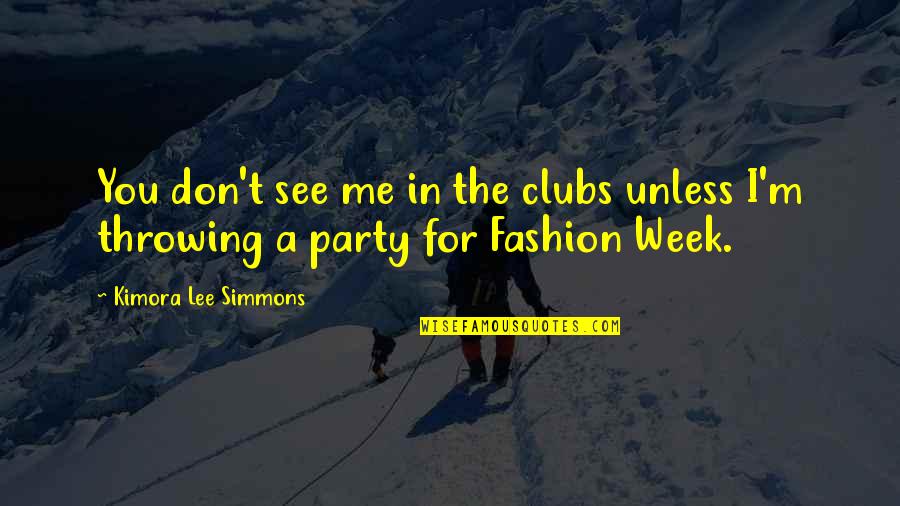 Kimora Quotes By Kimora Lee Simmons: You don't see me in the clubs unless