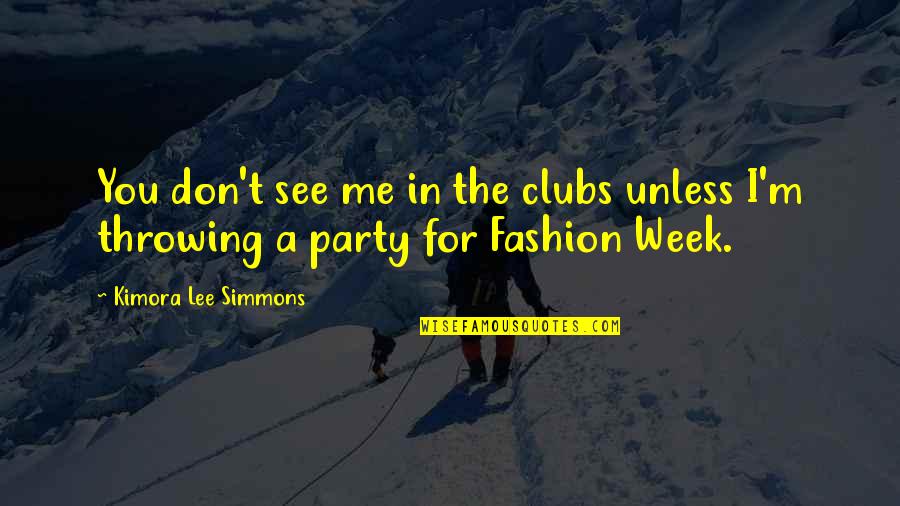 Kimora Quotes By Kimora Lee Simmons: You don't see me in the clubs unless Kimora Quotes By Kimora Lee Simmons: You don't see me in the clubs unless