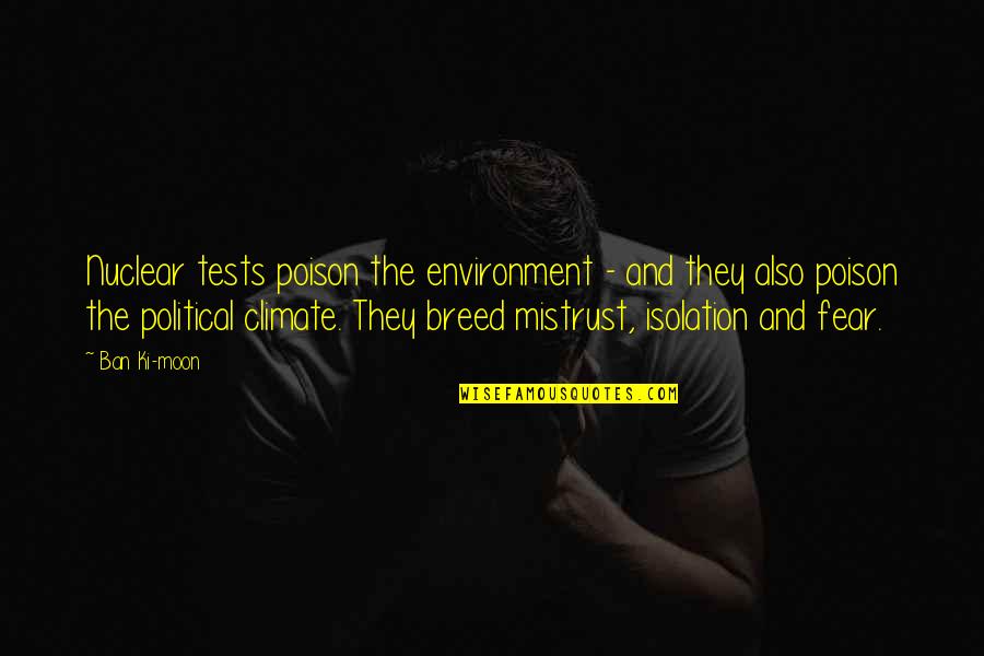 Ki'mos'ah'ir Quotes By Ban Ki-moon: Nuclear tests poison the environment - and they Ki'mos'ah'ir Quotes By Ban Ki-moon: Nuclear tests poison the environment - and they