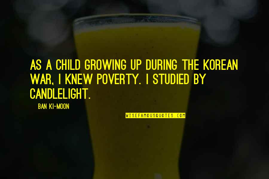 Ki'mos'ah'ir Quotes By Ban Ki-moon: As a child growing up during the Korean Ki'mos'ah'ir Quotes By Ban Ki-moon: As a child growing up during the Korean