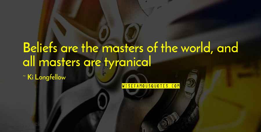 Ki'mos'ah'ir Quotes By Ki Longfellow: Beliefs are the masters of the world, and
