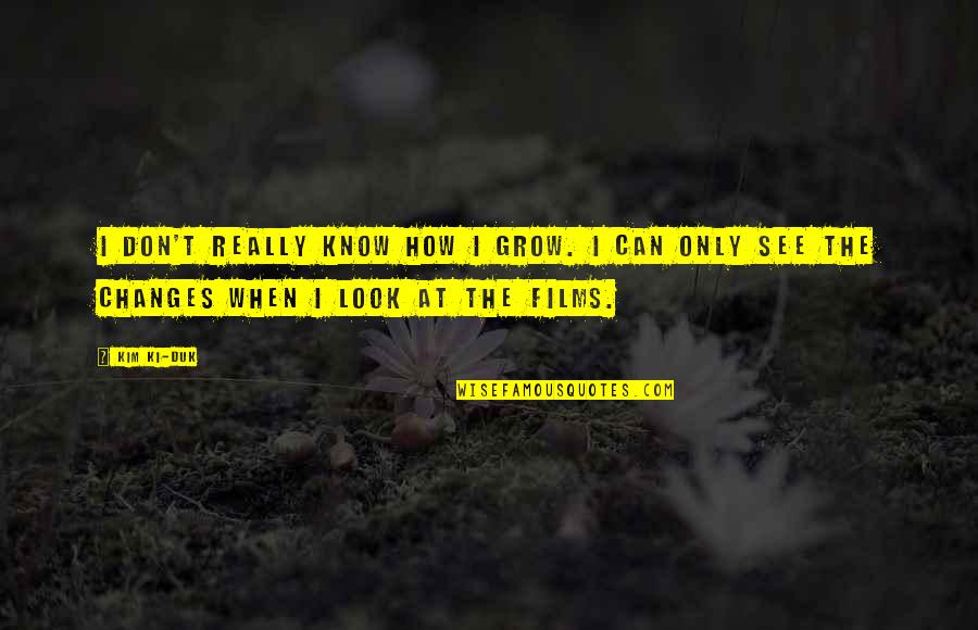 Ki'mos'ah'ir Quotes By Kim Ki-duk: I don't really know how I grow. I