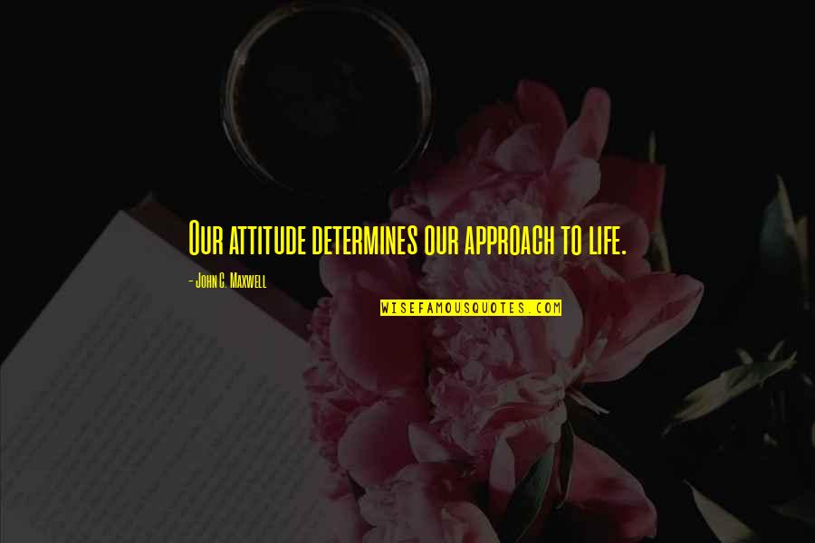 Kimpanzu Quotes By John C. Maxwell: Our attitude determines our approach to life. Kimpanzu Quotes By John C. Maxwell: Our attitude determines our approach to life.