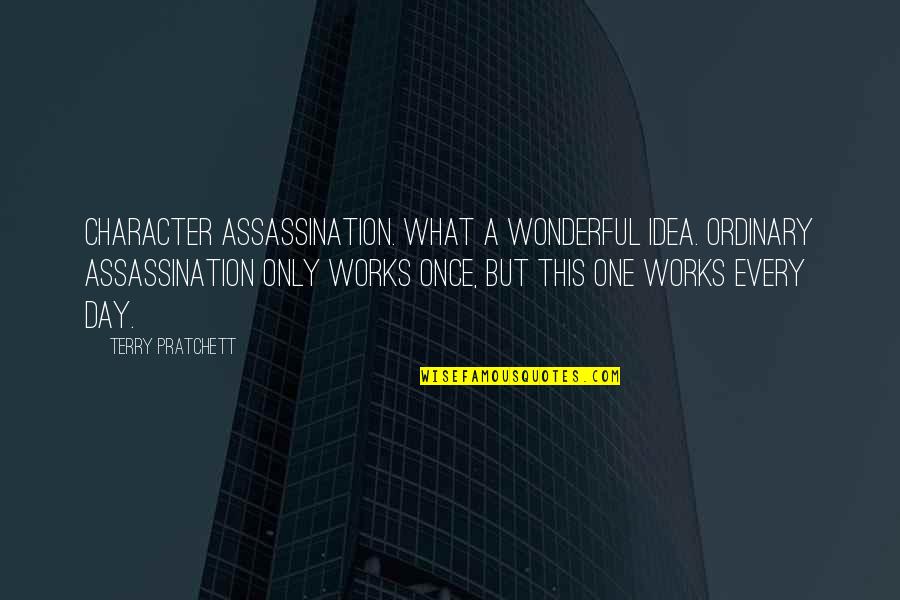 Kimpoy And Michelle Quotes By Terry Pratchett: Character assassination. What a wonderful idea. Ordinary assassination Kimpoy And Michelle Quotes By Terry Pratchett: Character assassination. What a wonderful idea. Ordinary assassination