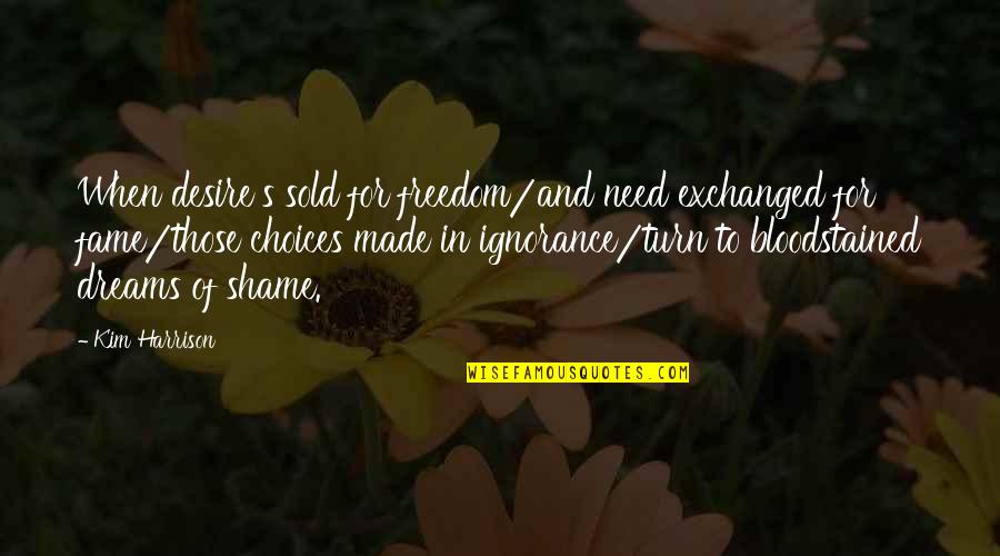 Kim's Quotes By Kim Harrison: When desire's sold for freedom/and need exchanged for Kim's Quotes By Kim Harrison: When desire's sold for freedom/and need exchanged for
