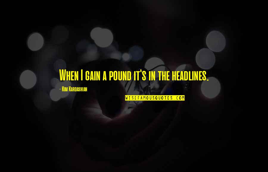 Kim's Quotes By Kim Kardashian: When I gain a pound it's in the Kim's Quotes By Kim Kardashian: When I gain a pound it's in the
