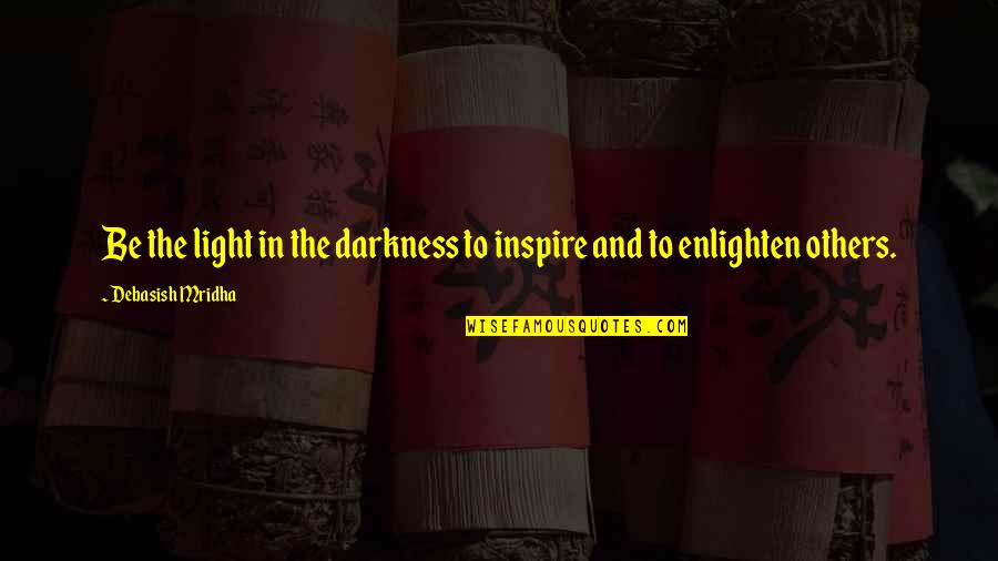 Kimseden Bisey Quotes By Debasish Mridha: Be the light in the darkness to inspire
