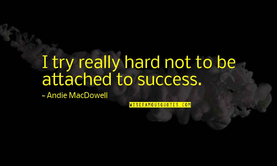 Kimselere Quotes By Andie MacDowell: I try really hard not to be attached Kimselere Quotes By Andie MacDowell: I try really hard not to be attached