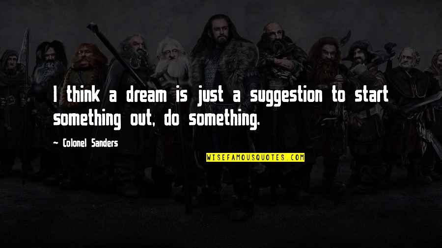 Kimsesiz Bulmaca Quotes By Colonel Sanders: I think a dream is just a suggestion