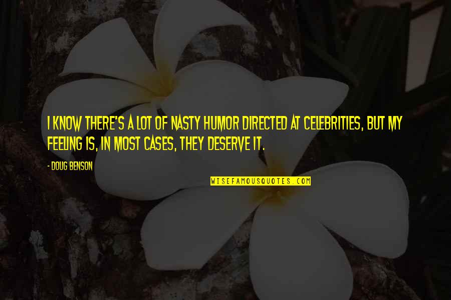 Kimsesiz Yasarin Quotes By Doug Benson: I know there's a lot of nasty humor Kimsesiz Yasarin Quotes By Doug Benson: I know there's a lot of nasty humor