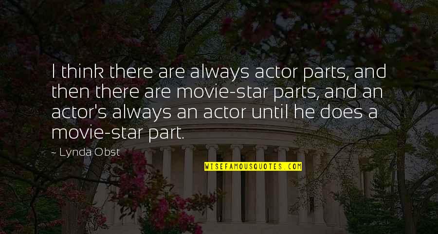 Kimsey Junior Quotes By Lynda Obst: I think there are always actor parts, and Kimsey Junior Quotes By Lynda Obst: I think there are always actor parts, and