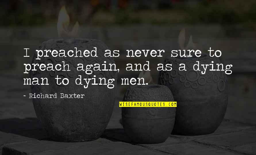 Kimsey Junior Quotes By Richard Baxter: I preached as never sure to preach again,