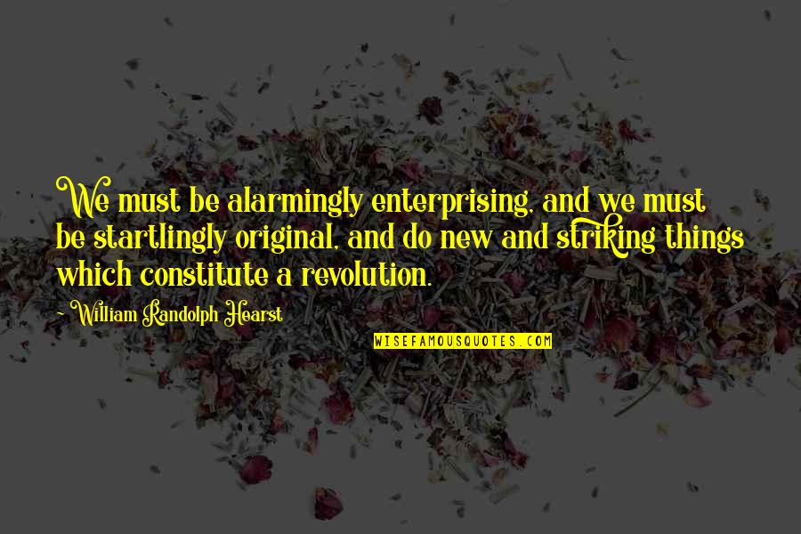 Kimsey Junior Quotes By William Randolph Hearst: We must be alarmingly enterprising, and we must Kimsey Junior Quotes By William Randolph Hearst: We must be alarmingly enterprising, and we must