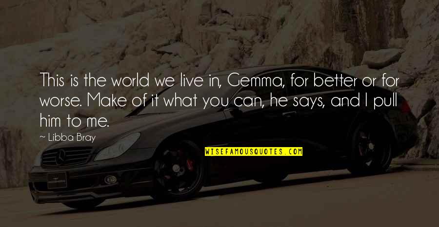 Kimsey Vineyard Quotes By Libba Bray: This is the world we live in, Gemma, Kimsey Vineyard Quotes By Libba Bray: This is the world we live in, Gemma,