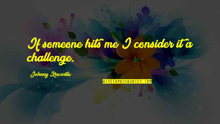Kimseye G Venemem Quotes By Johnny Knoxville: If someone hits me I consider it a Kimseye G Venemem Quotes By Johnny Knoxville: If someone hits me I consider it a