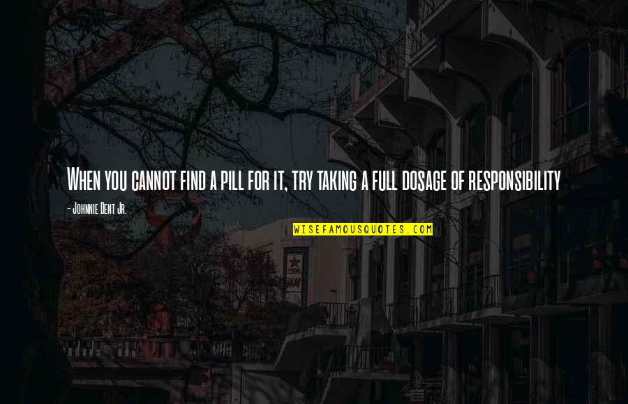 Kimseye Sik Quotes By Johnnie Dent Jr.: When you cannot find a pill for it,