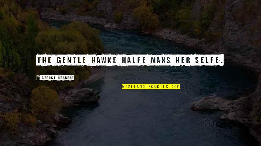 Kimseyi G Rmedim Quotes By George Herbert: The gentle Hawke halfe mans her selfe. Kimseyi G Rmedim Quotes By George Herbert: The gentle Hawke halfe mans her selfe.