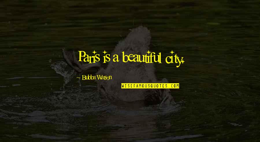 Kimseyi Sevemiyorum Quotes By Bubba Watson: Paris is a beautiful city.