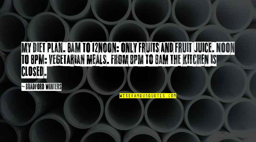 Kimseyi Tanimdim Quotes By Bradford Winters: My diet plan. 8am to 12noon: only fruits Kimseyi Tanimdim Quotes By Bradford Winters: My diet plan. 8am to 12noon: only fruits