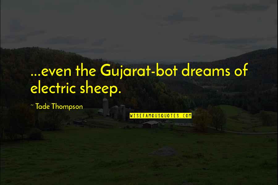 Kimseyi Tanimdim Quotes By Tade Thompson: ...even the Gujarat-bot dreams of electric sheep. Kimseyi Tanimdim Quotes By Tade Thompson: ...even the Gujarat-bot dreams of electric sheep.