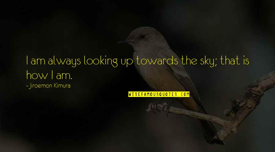 Kimura Quotes By Jiroemon Kimura: I am always looking up towards the sky;