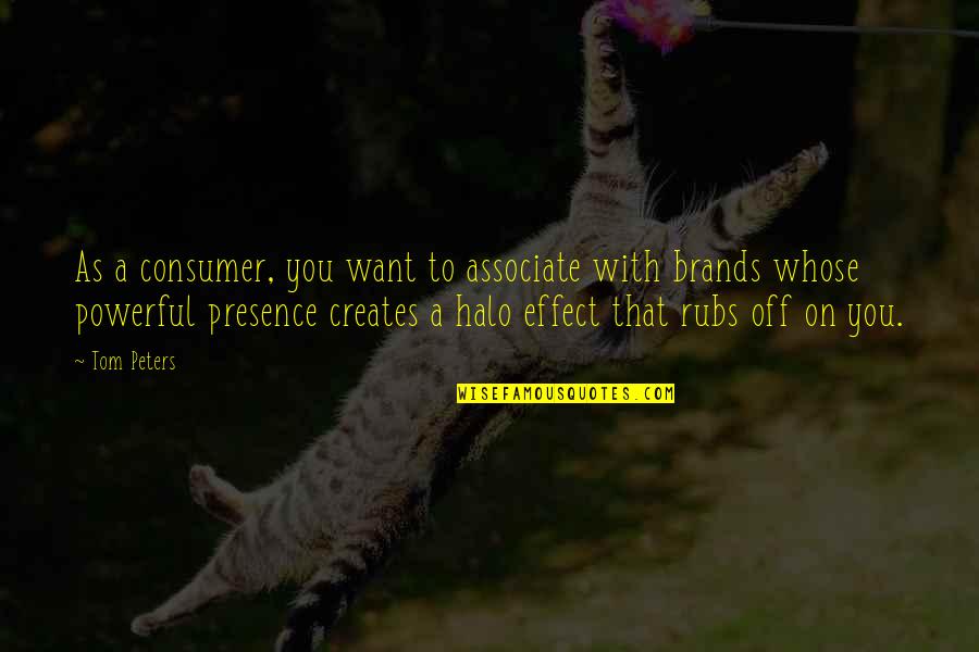 Kimura Quotes By Tom Peters: As a consumer, you want to associate with