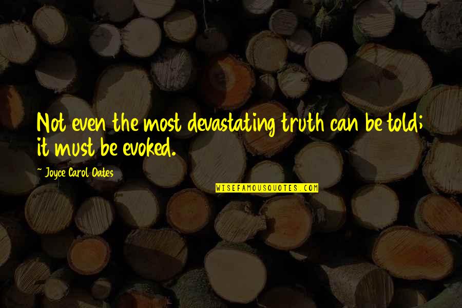 Kimya Dawson Song Quotes By Joyce Carol Oates: Not even the most devastating truth can be Kimya Dawson Song Quotes By Joyce Carol Oates: Not even the most devastating truth can be