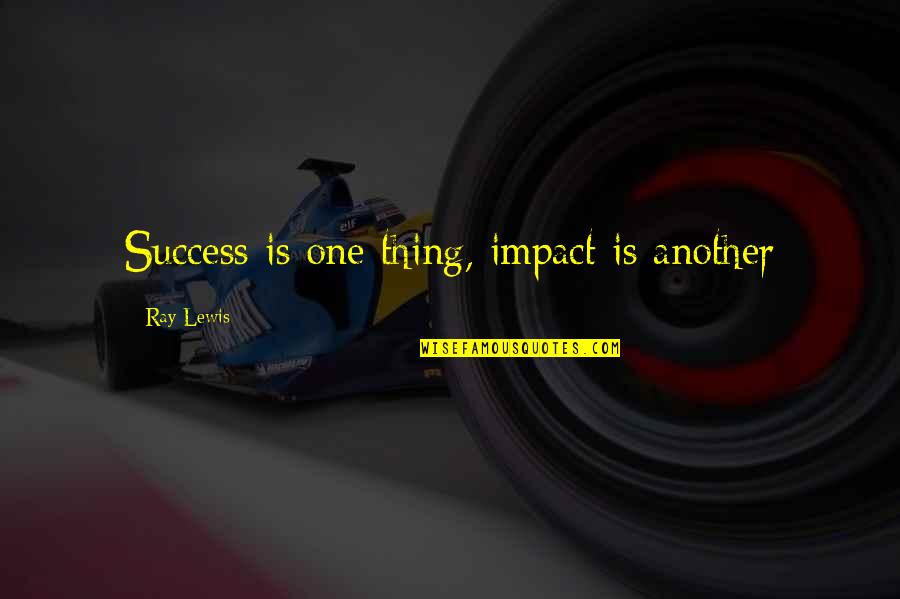 Kimya Dawson Song Quotes By Ray Lewis: Success is one thing, impact is another