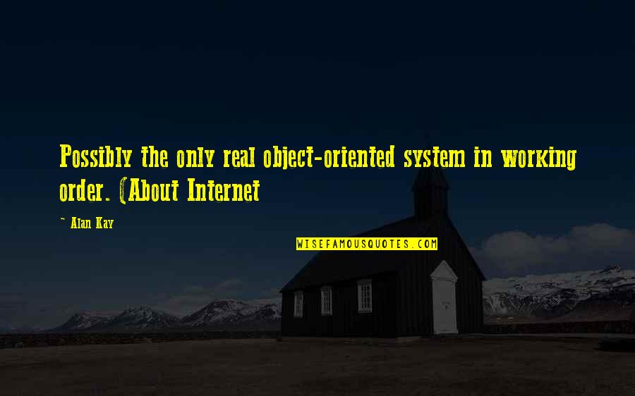 Kimya Holmes Quotes By Alan Kay: Possibly the only real object-oriented system in working