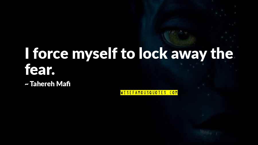 Kimyadan Suallar Quotes By Tahereh Mafi: I force myself to lock away the fear. Kimyadan Suallar Quotes By Tahereh Mafi: I force myself to lock away the fear.