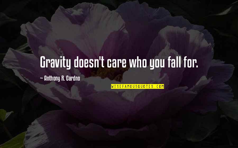 Kimyadan Testler Quotes By Anthony R. Cardno: Gravity doesn't care who you fall for. Kimyadan Testler Quotes By Anthony R. Cardno: Gravity doesn't care who you fall for.
