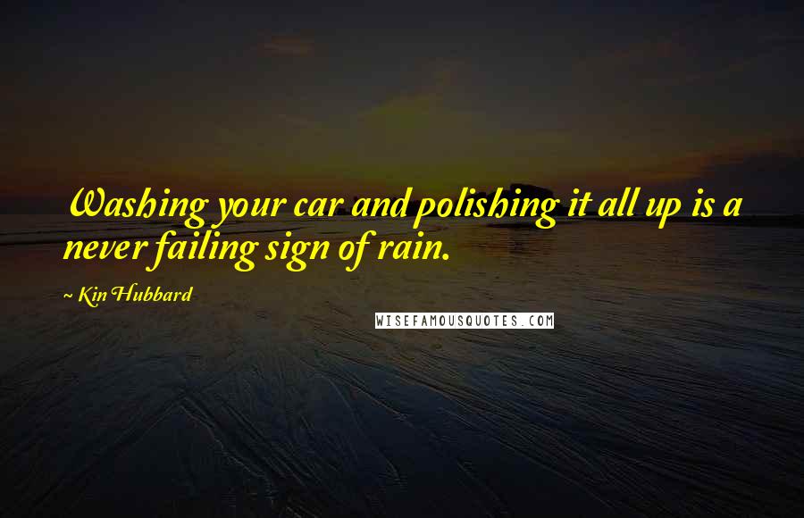 Kin Hubbard quotes: Washing your car and polishing it all up is a never failing sign of rain.