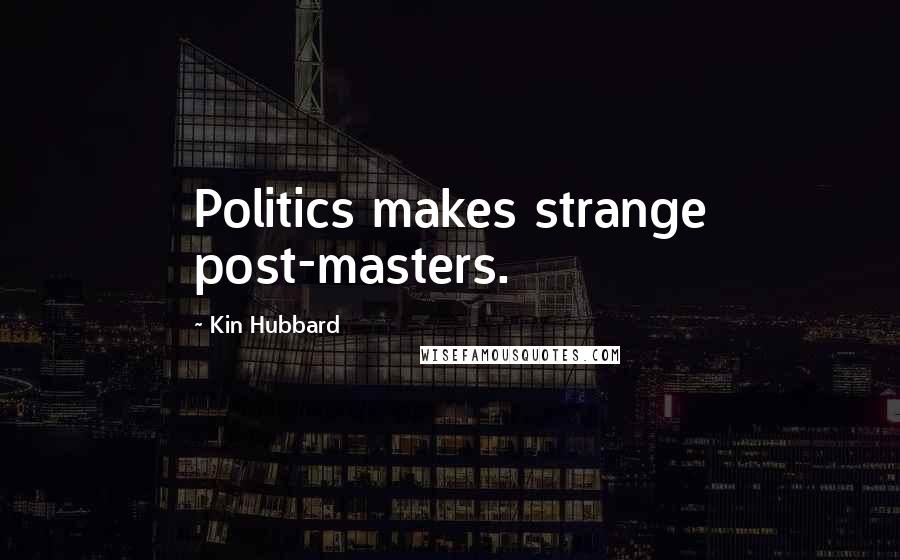 Kin Hubbard quotes: Politics makes strange post-masters.