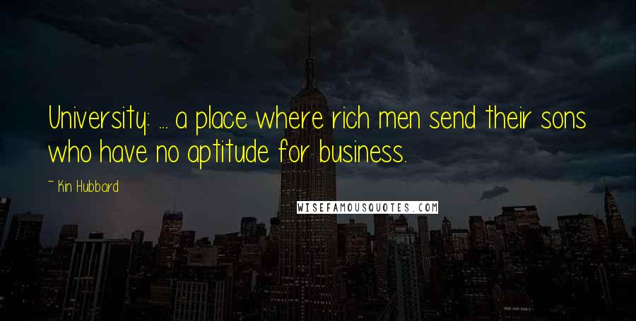 Kin Hubbard quotes: University: ... a place where rich men send their sons who have no aptitude for business.