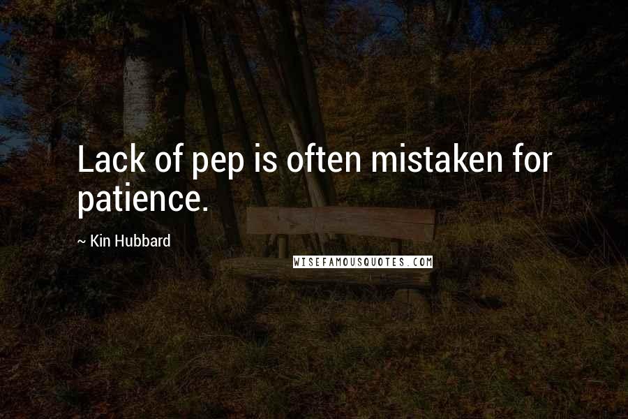 Kin Hubbard quotes: Lack of pep is often mistaken for patience.