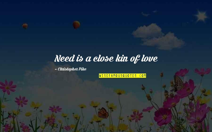 Kin Quotes By Christopher Pike: Need is a close kin of love