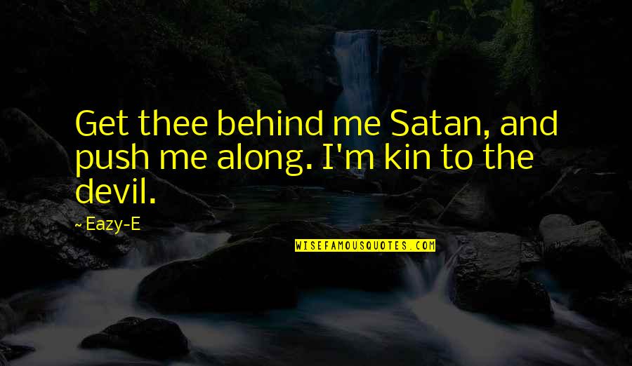 Kin Quotes By Eazy-E: Get thee behind me Satan, and push me