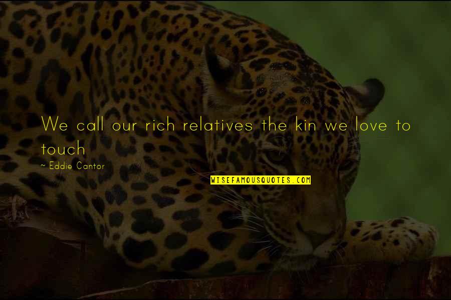 Kin Quotes By Eddie Cantor: We call our rich relatives the kin we