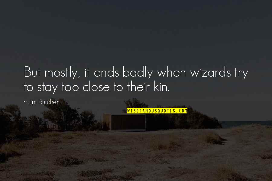 Kin Quotes By Jim Butcher: But mostly, it ends badly when wizards try